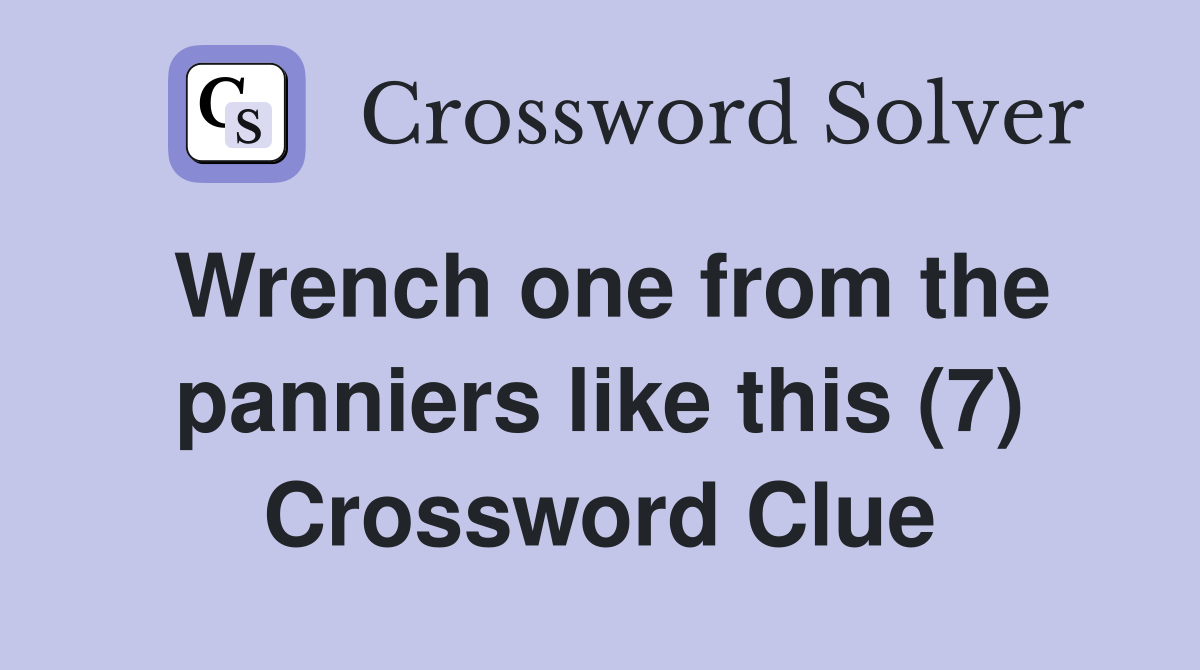 Wrench one from the panniers like this (7) Crossword Clue