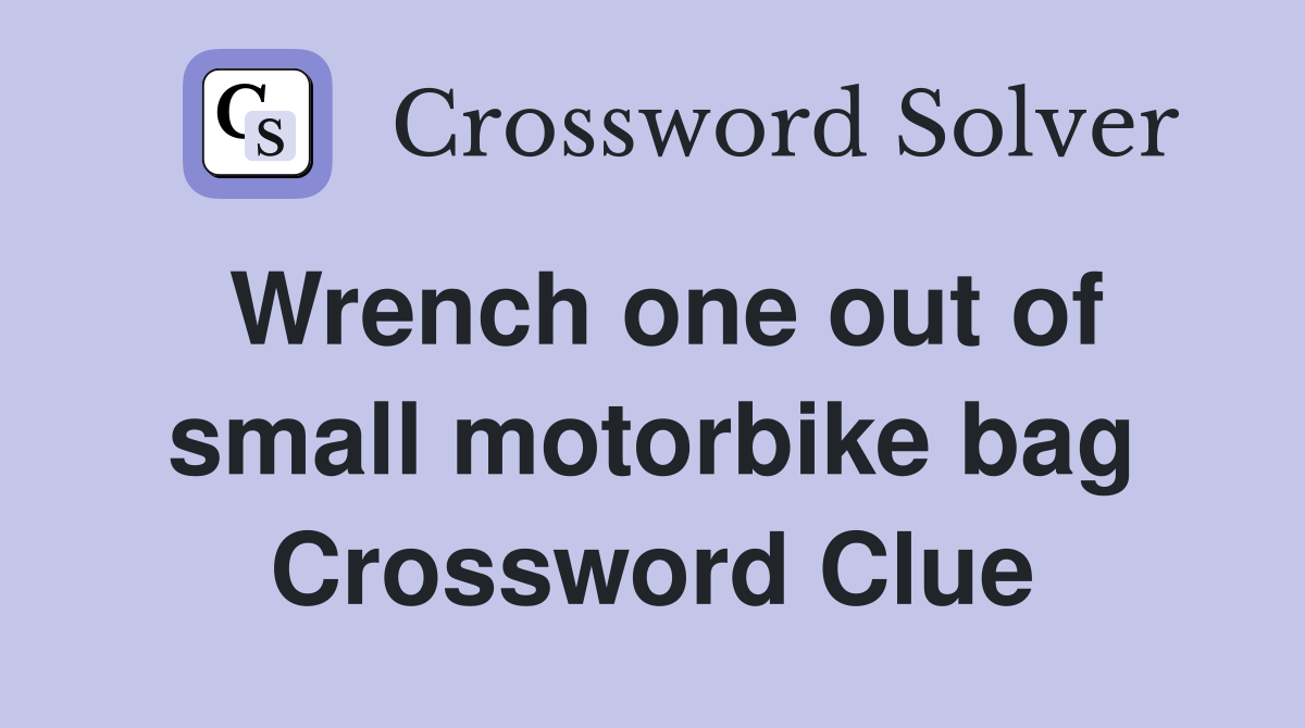 Wrench one out of small motorbike bag Crossword Clue