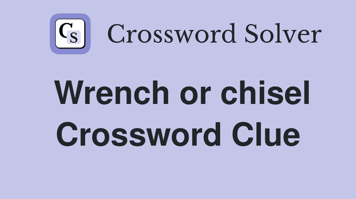 Wrench or chisel Crossword Clue
