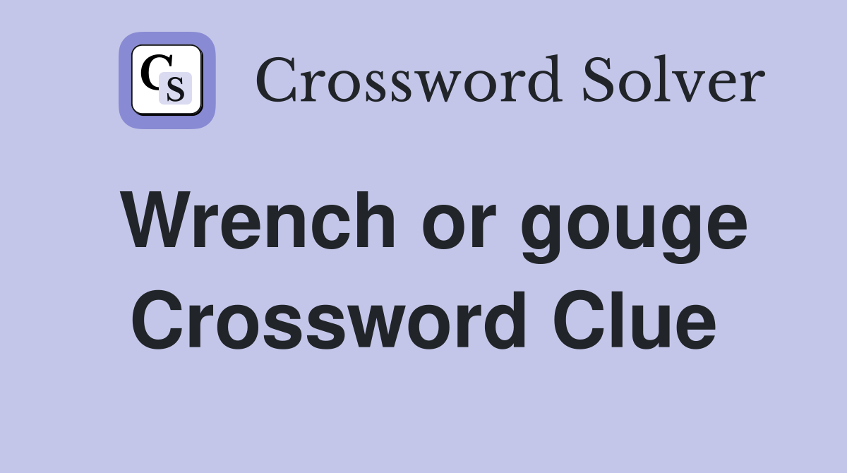Wrench or gouge Crossword Clue