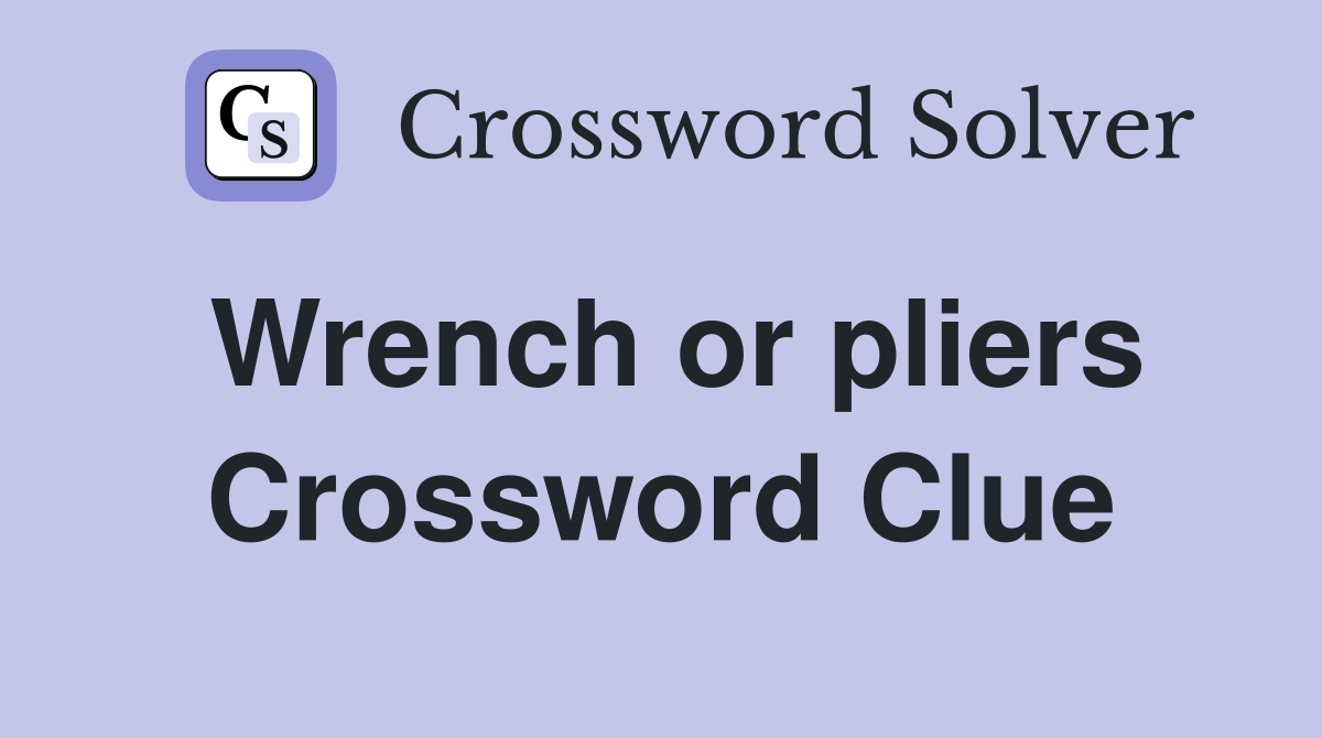 Wrench or pliers Crossword Clue