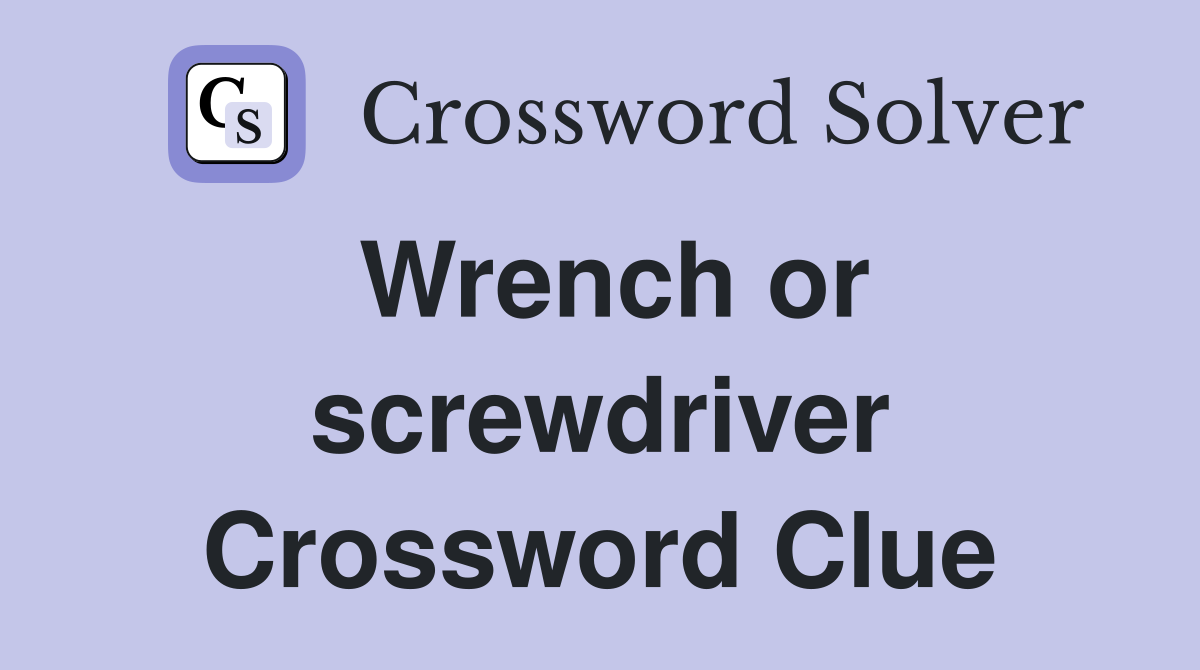 Wrench or screwdriver Crossword Clue
