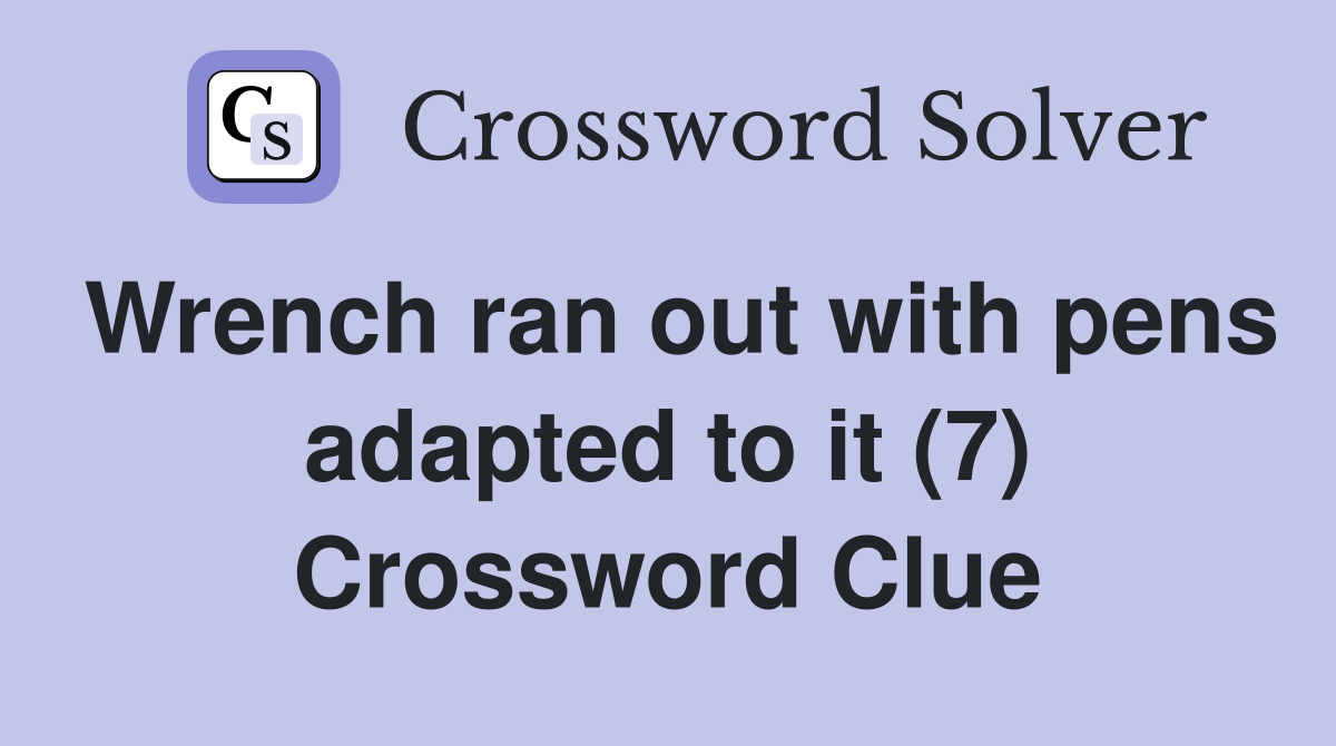 Wrench ran out with pens adapted to it (7) Crossword Clue