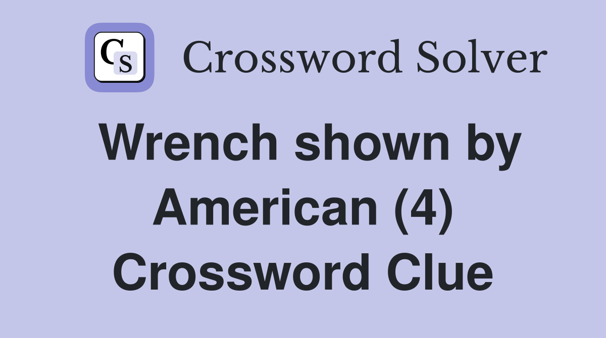 Wrench shown by American (4) Crossword Clue