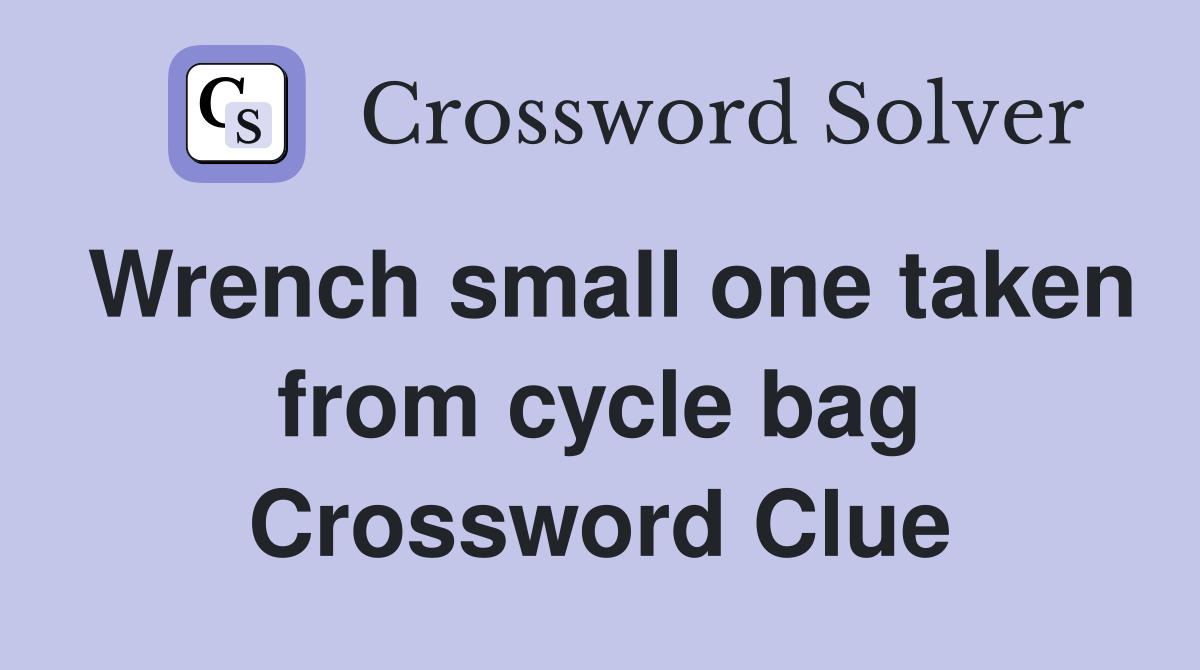 Wrench small one taken from cycle bag Crossword Clue