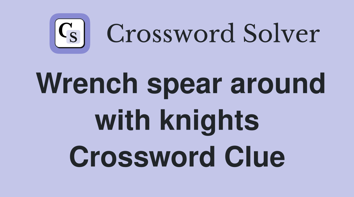 Wrench spear around with knights Crossword Clue