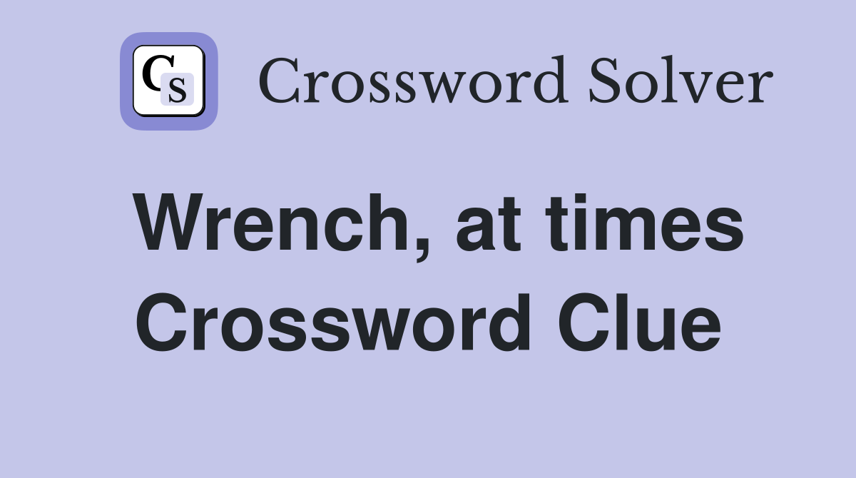 Wrench, at times Crossword Clue