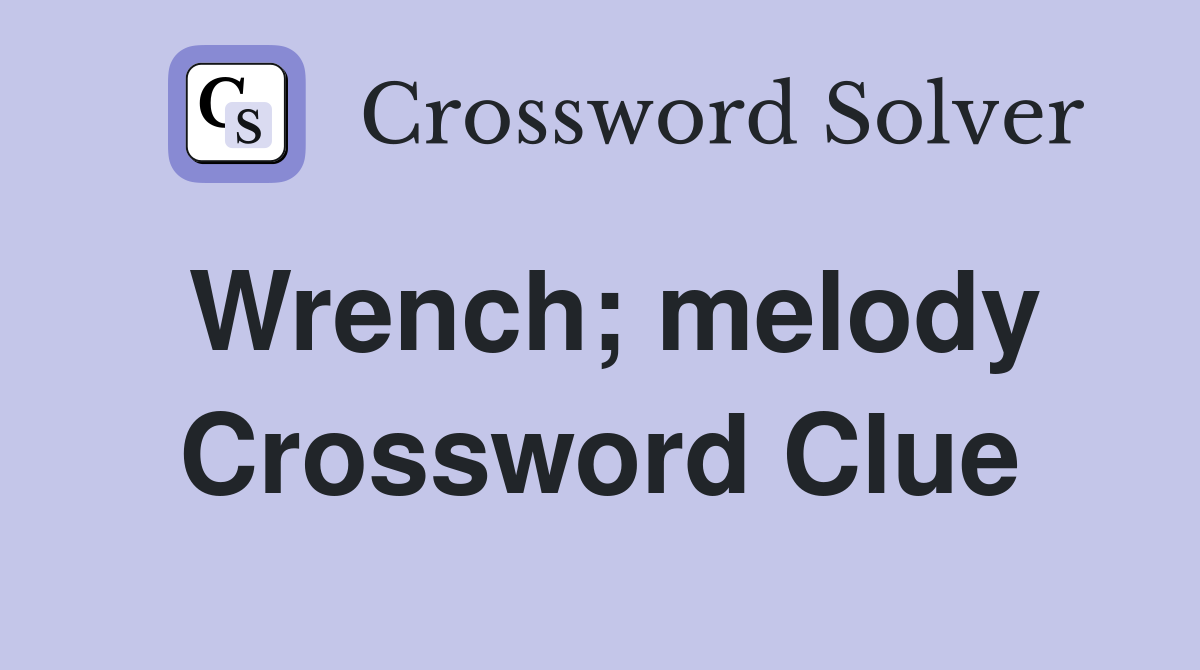 Wrench; melody Crossword Clue