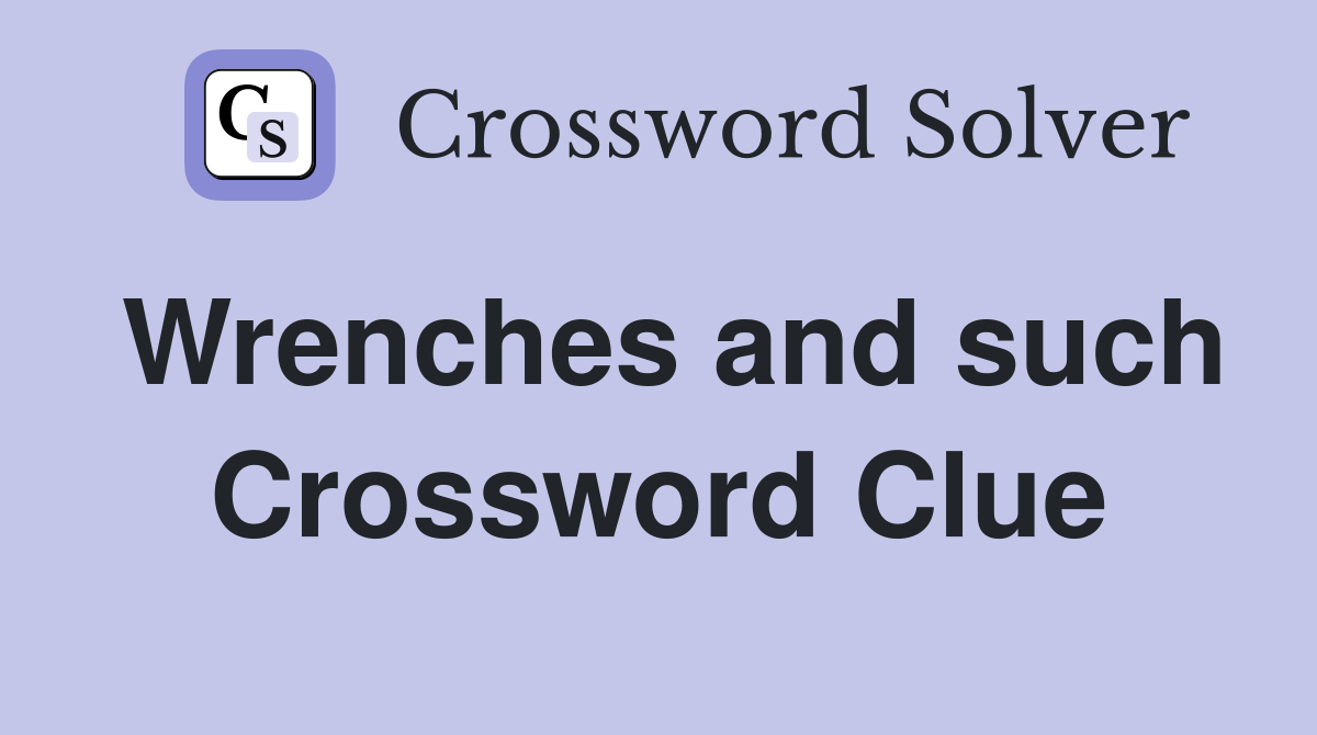 Wrenches and such Crossword Clue