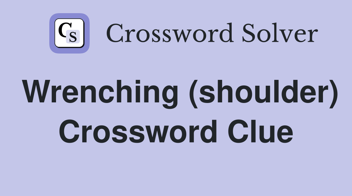 Wrenching (shoulder) Crossword Clue