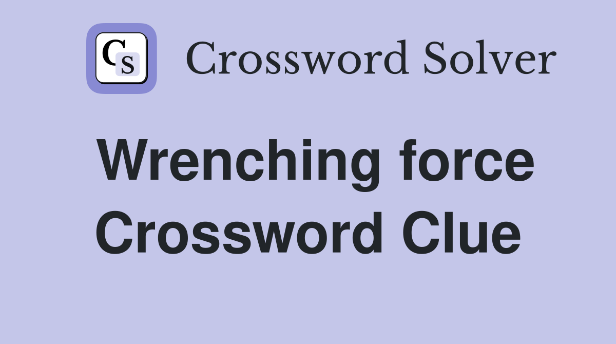 Wrenching force Crossword Clue
