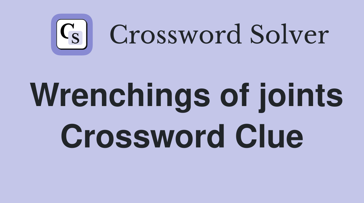 Wrenchings of joints Crossword Clue