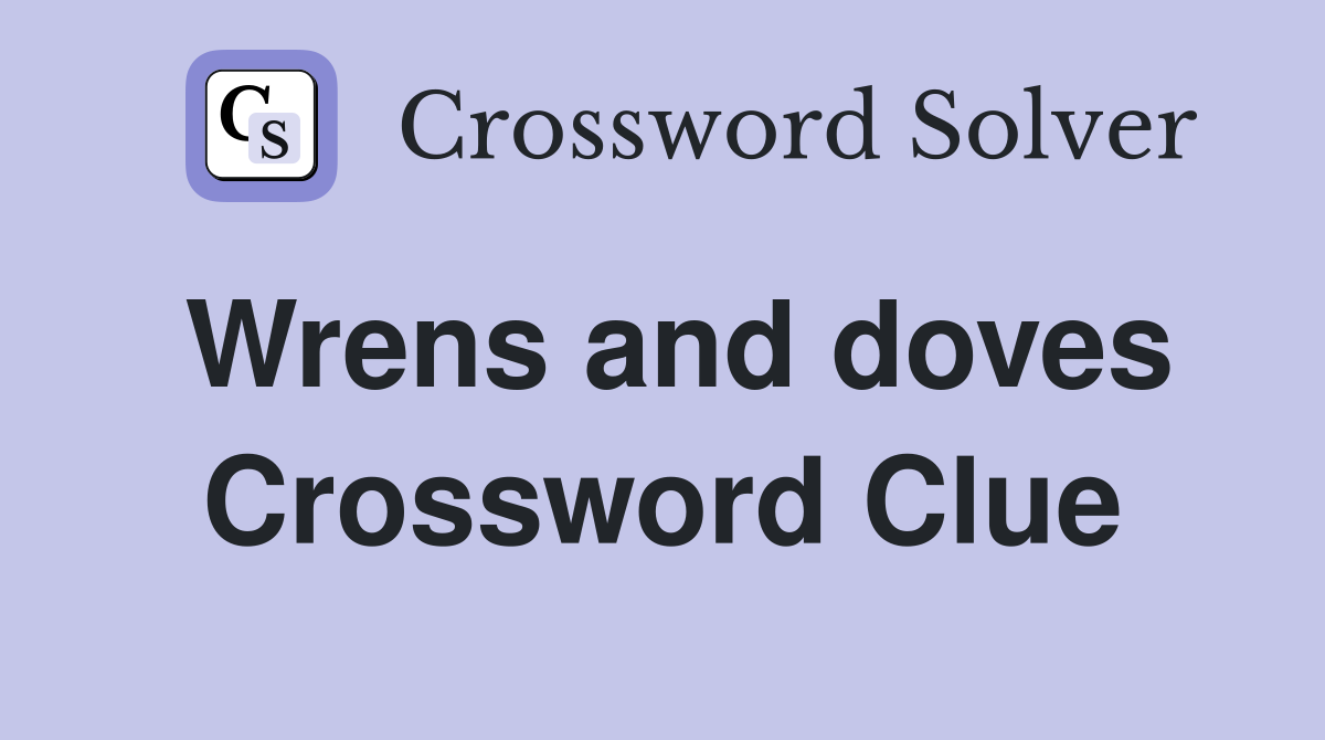 Wrens and doves Crossword Clue