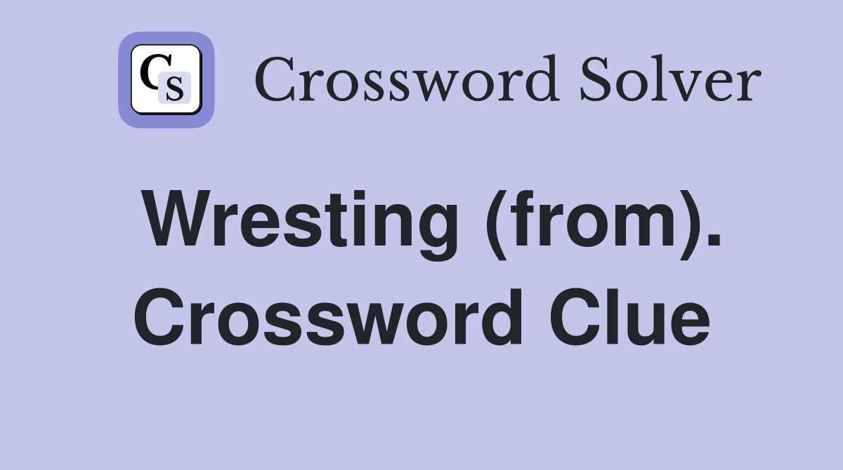 Wresting (from). Crossword Clue