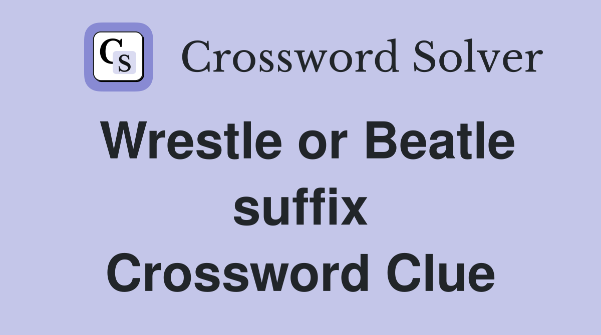 Wrestle or Beatle suffix Crossword Clue