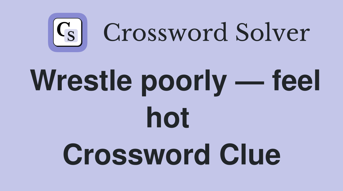 Wrestle poorly — feel hot  Crossword Clue