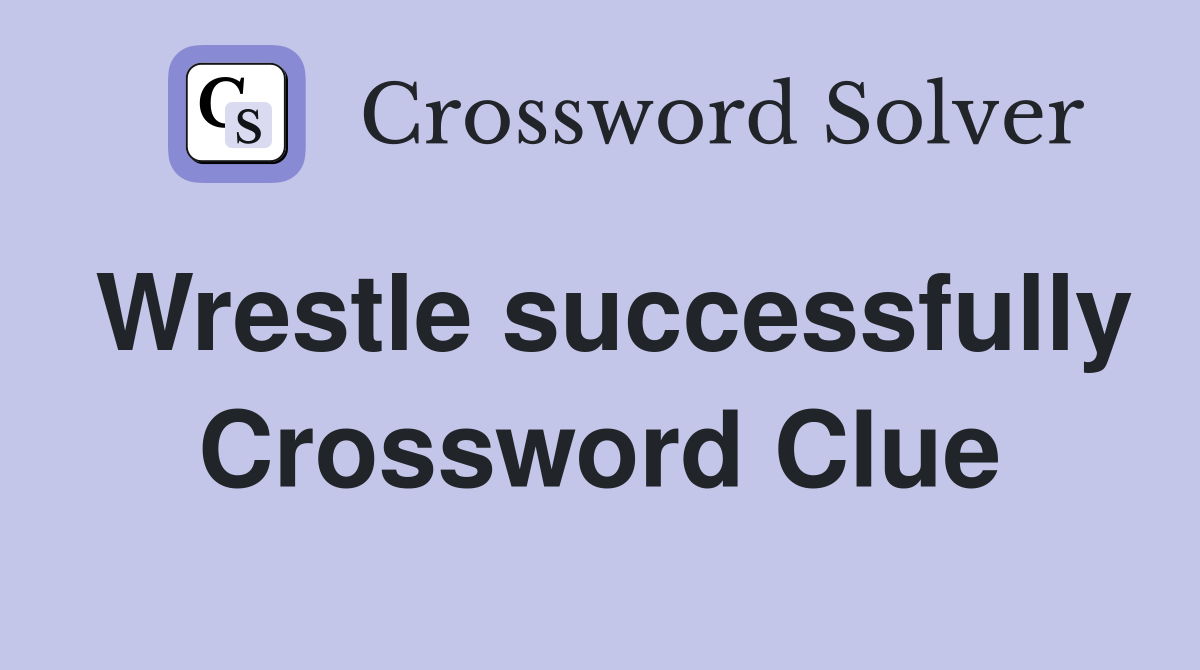 Wrestle successfully Crossword Clue