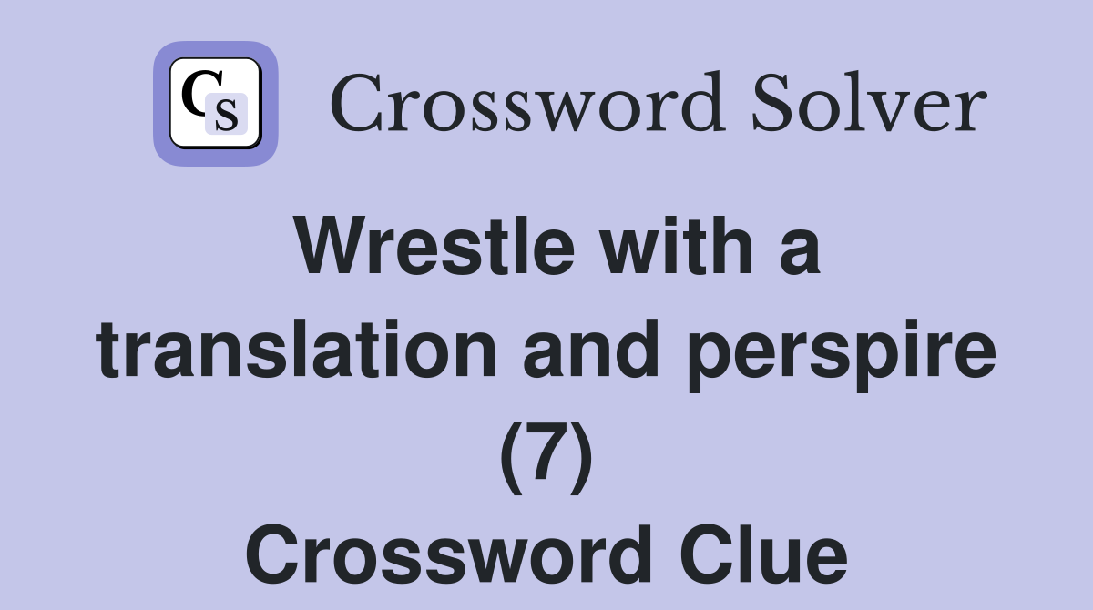 Wrestle with a translation and perspire (7) Crossword Clue