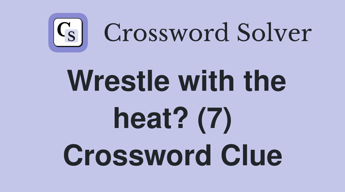Wrestle with the heat? (7) Crossword Clue
