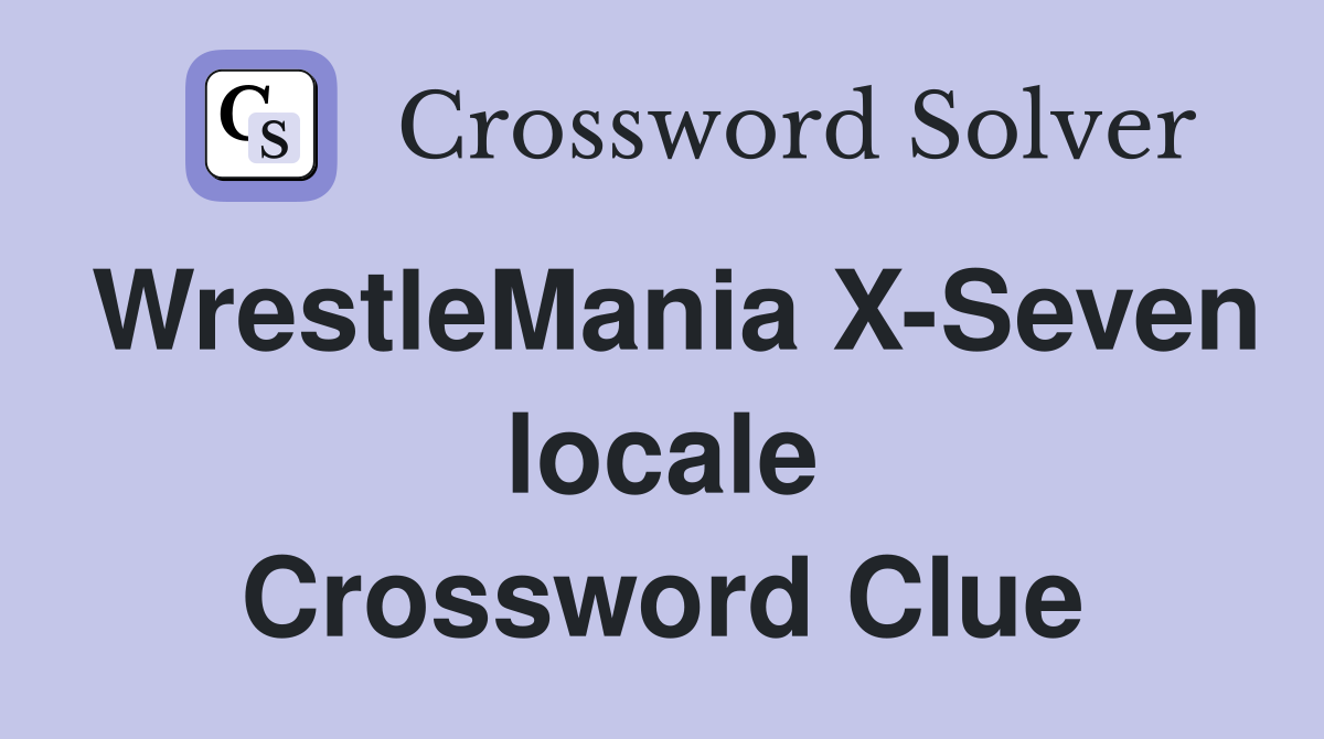 WrestleMania X-Seven locale Crossword Clue