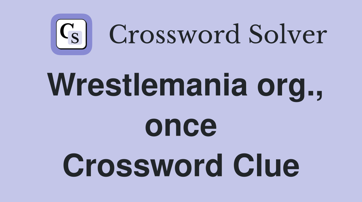 Wrestlemania org., once Crossword Clue