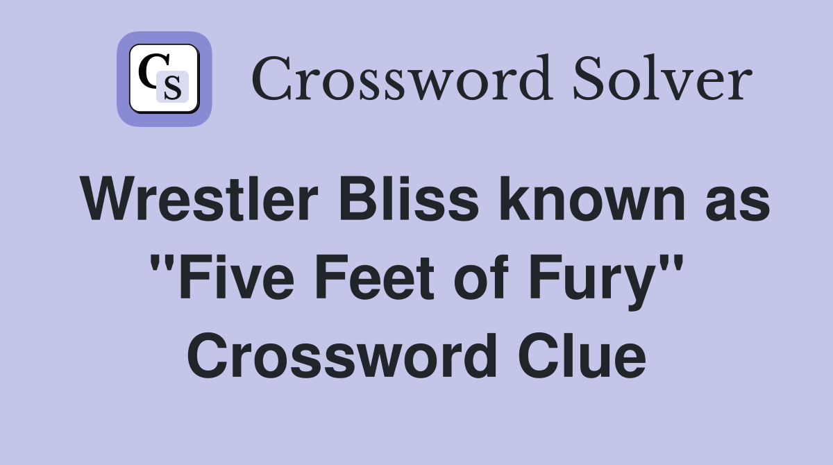 Wrestler Bliss known as "Five Feet of Fury" Crossword Clue