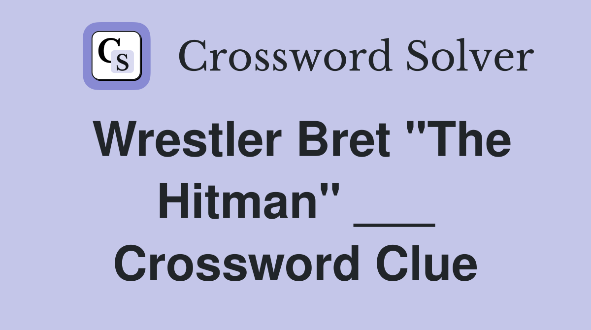 Wrestler Bret "The Hitman" ___ Crossword Clue