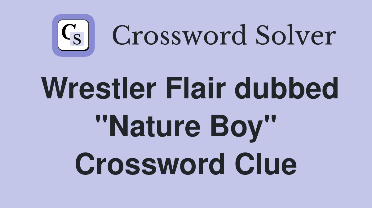 Wrestler Flair dubbed "Nature Boy" Crossword Clue