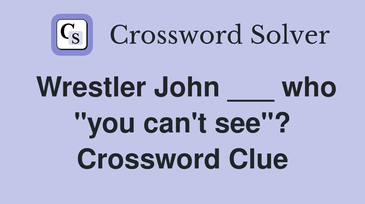 Wrestler John ___ who "you can't see"? Crossword Clue