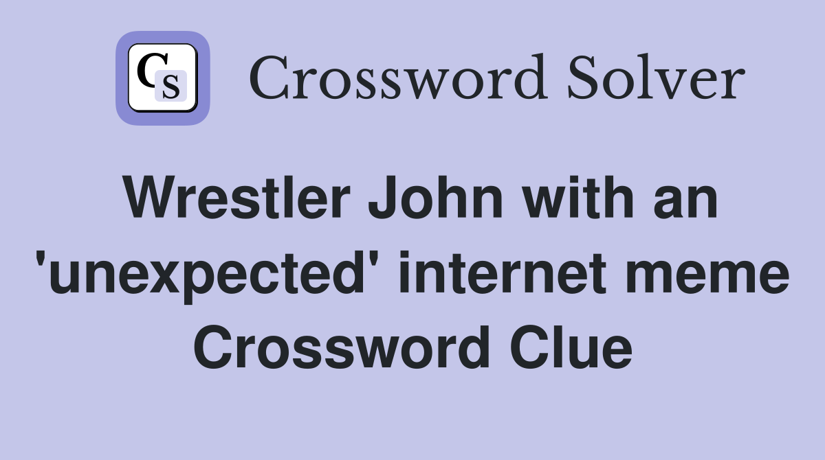 Wrestler John with an 'unexpected' internet meme Crossword Clue