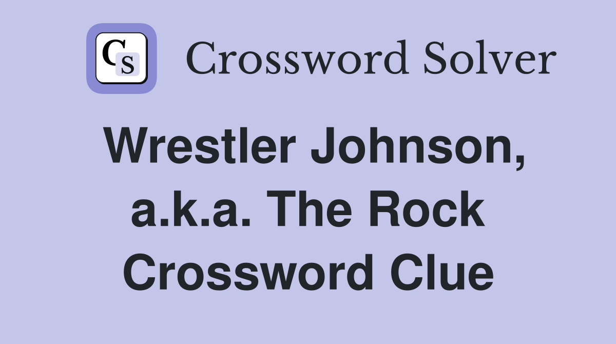 Wrestler Johnson, a.k.a. The Rock Crossword Clue