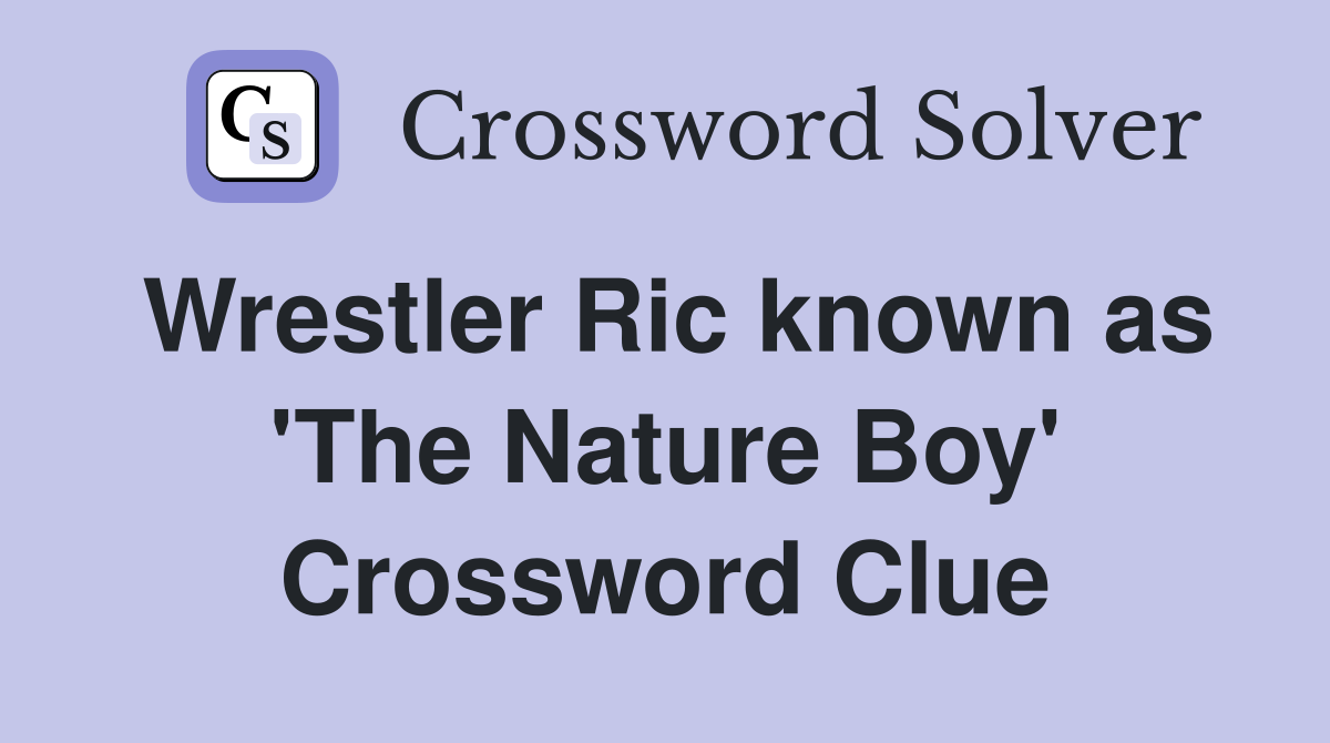 Wrestler Ric known as 'The Nature Boy' Crossword Clue