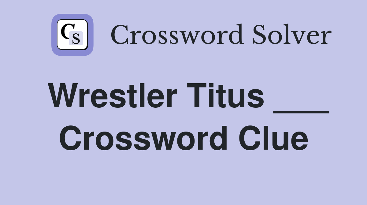 Wrestler Titus ___ Crossword Clue
