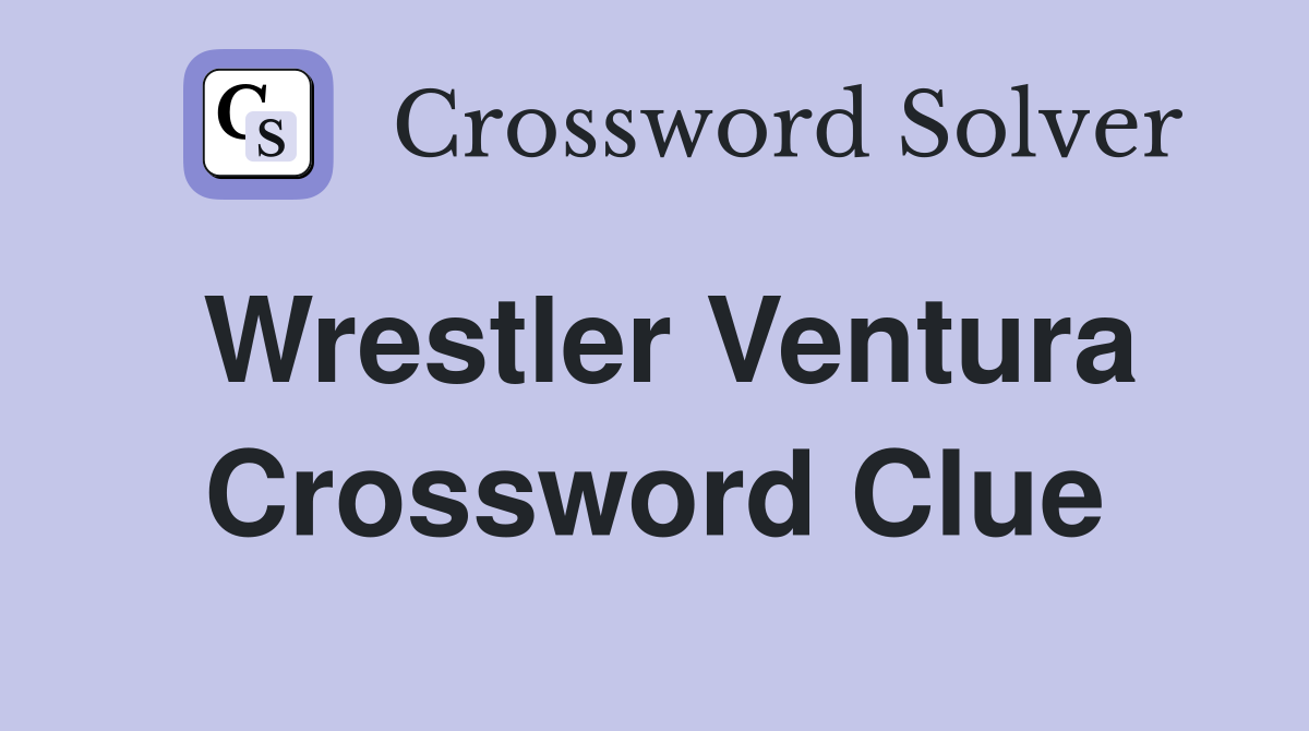 Wrestler Ventura Crossword Clue