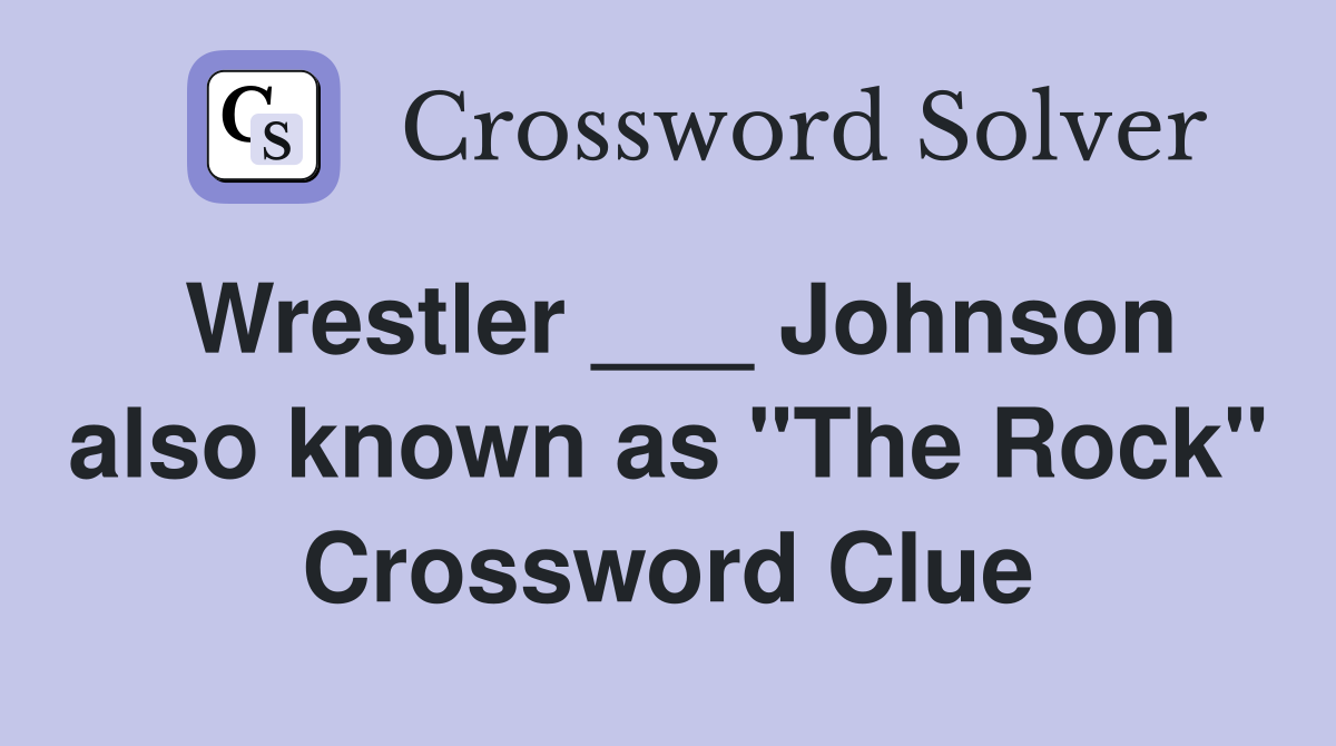 Wrestler ___ Johnson also known as "The Rock" Crossword Clue