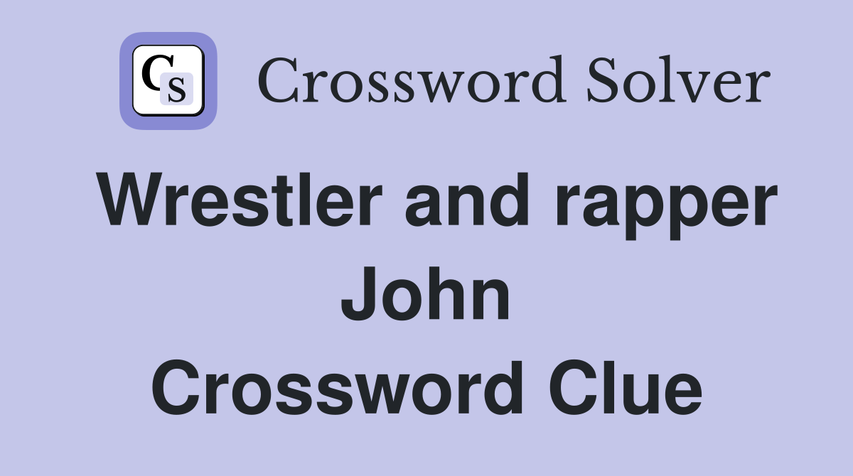 Wrestler and rapper John Crossword Clue