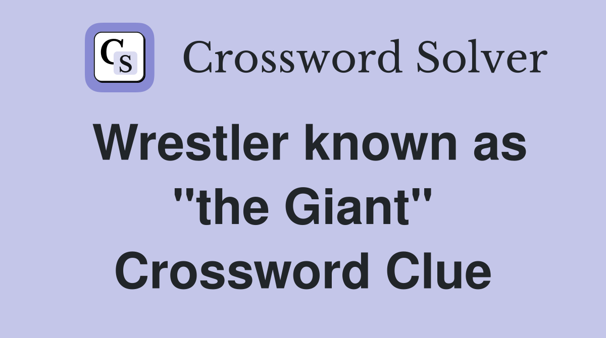Wrestler known as "the Giant" Crossword Clue