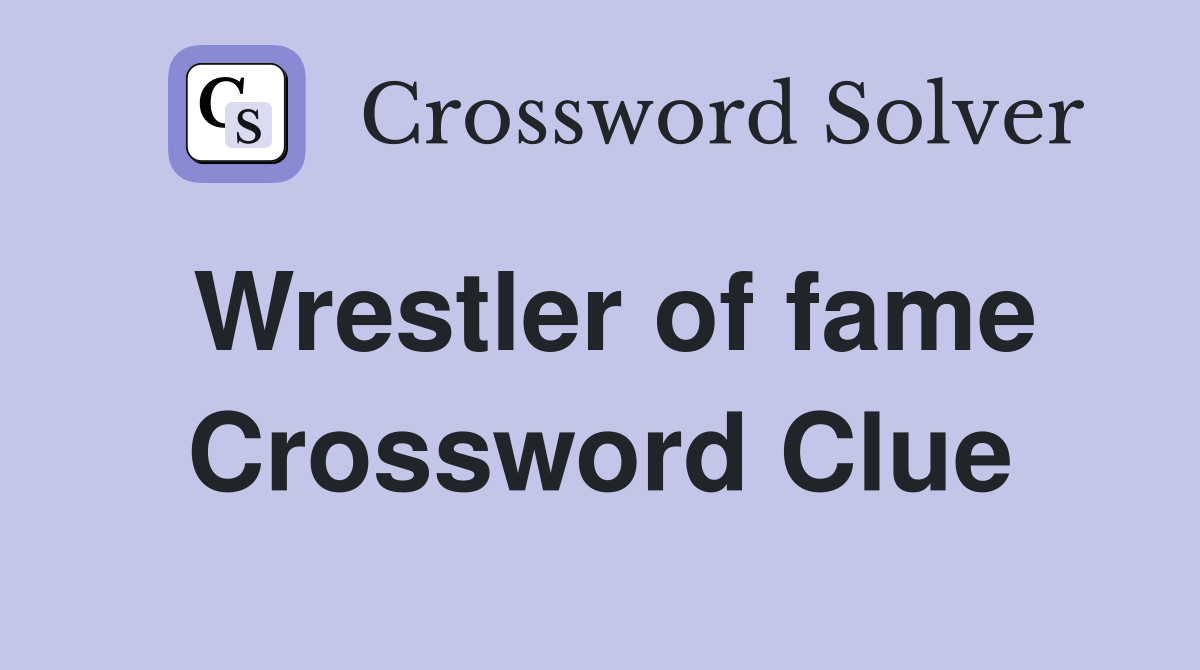 Wrestler of fame Crossword Clue