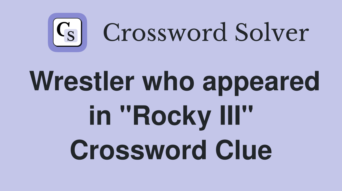 Wrestler who appeared in "Rocky III" Crossword Clue