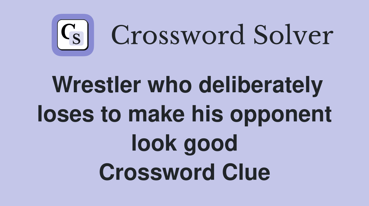 Wrestler who deliberately loses to make his opponent look good Crossword Clue