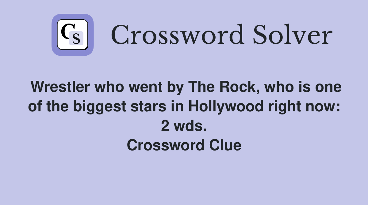 Wrestler who went by The Rock, who is one of the biggest stars in Hollywood right now: 2 wds. Crossword Clue