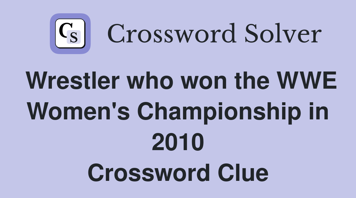Wrestler who won the WWE Women's Championship in 2010 Crossword Clue