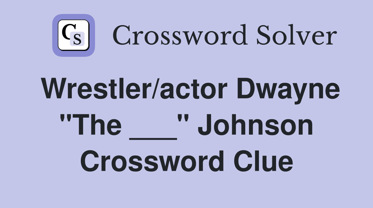 Wrestler/actor Dwayne "The ___" Johnson Crossword Clue