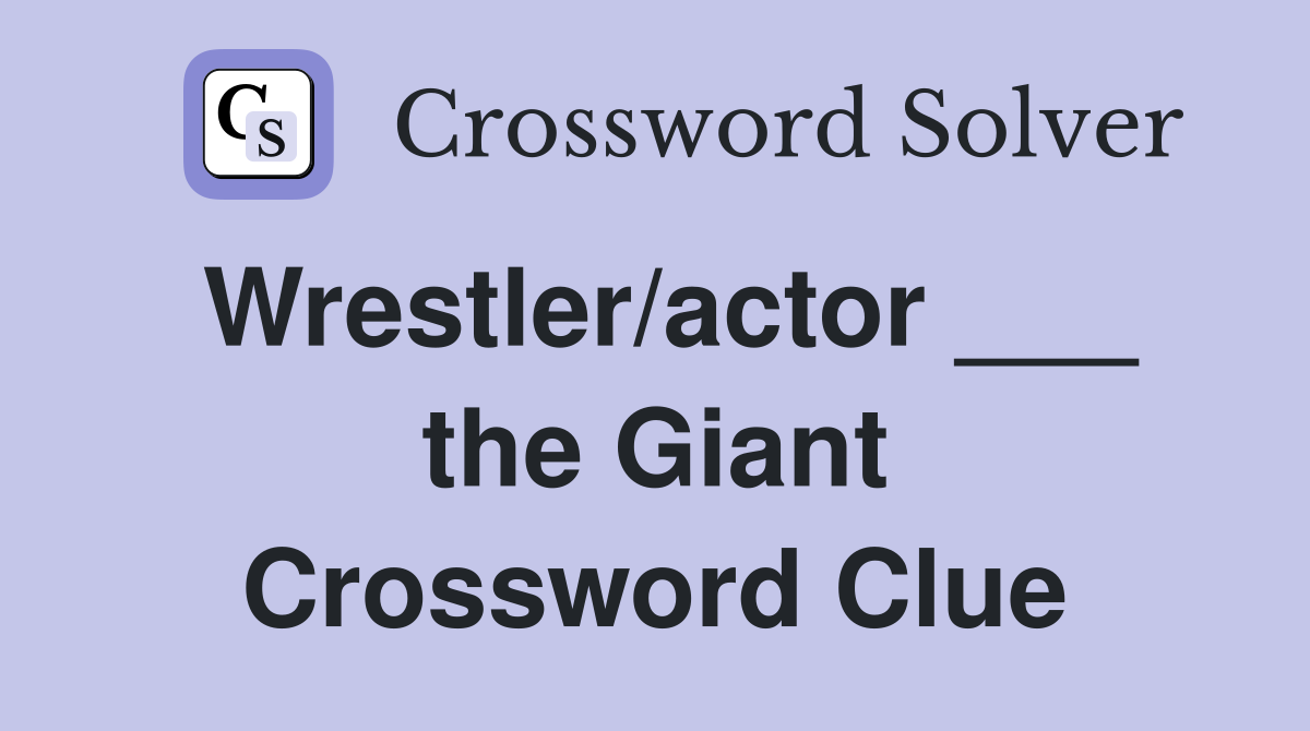 Wrestler/actor ___ the Giant Crossword Clue