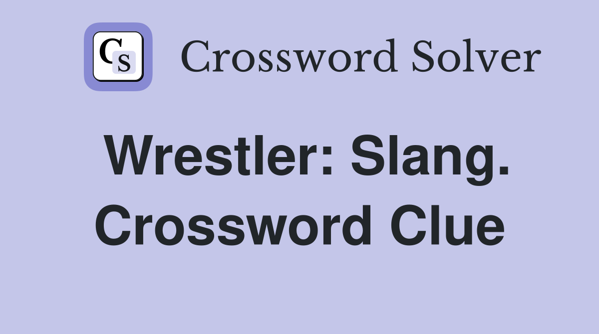 Wrestler: Slang. Crossword Clue