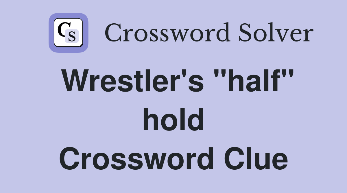 Wrestler's "half" hold Crossword Clue