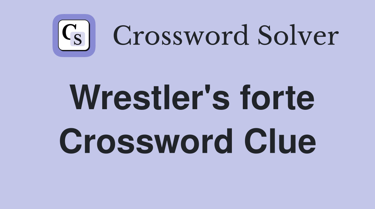 Wrestler's forte Crossword Clue