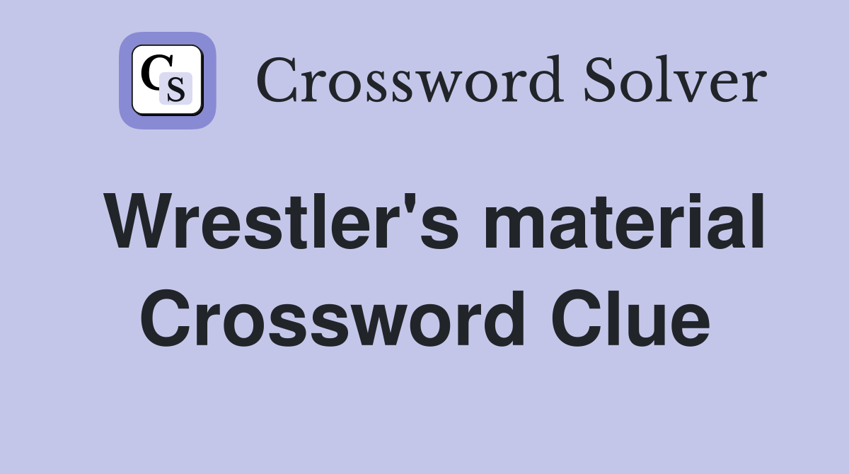 Wrestler's material Crossword Clue