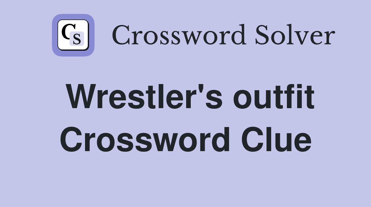Wrestler's outfit Crossword Clue