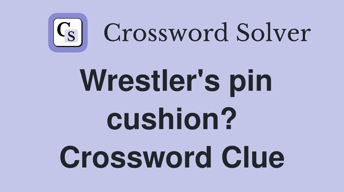 Wrestler's pin cushion? Crossword Clue